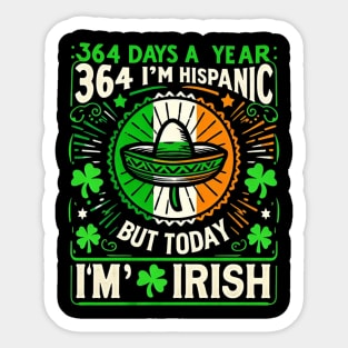 364 days a year I'm Hispanic but today I'm Irish Sticker